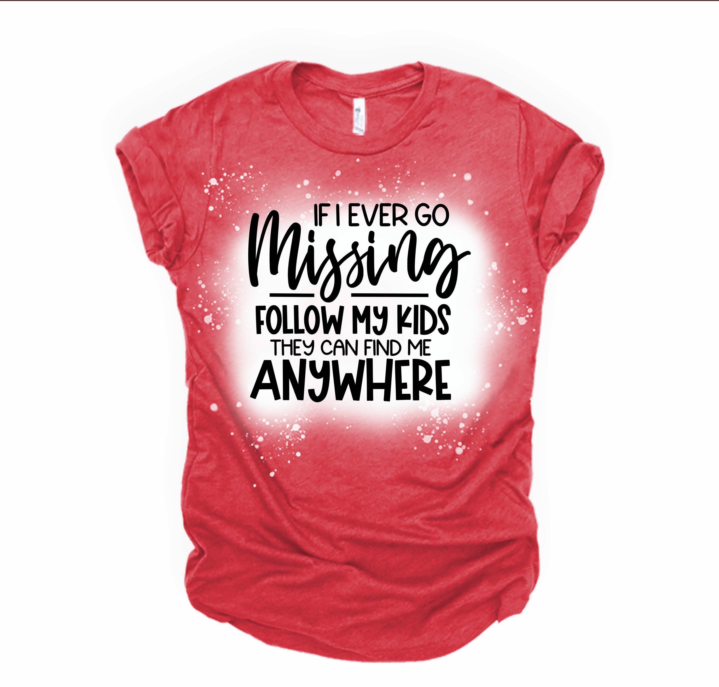 If I Ever Go Missing T-shirt, Graphic Tee, Mom Shirt, Bleached Shirt